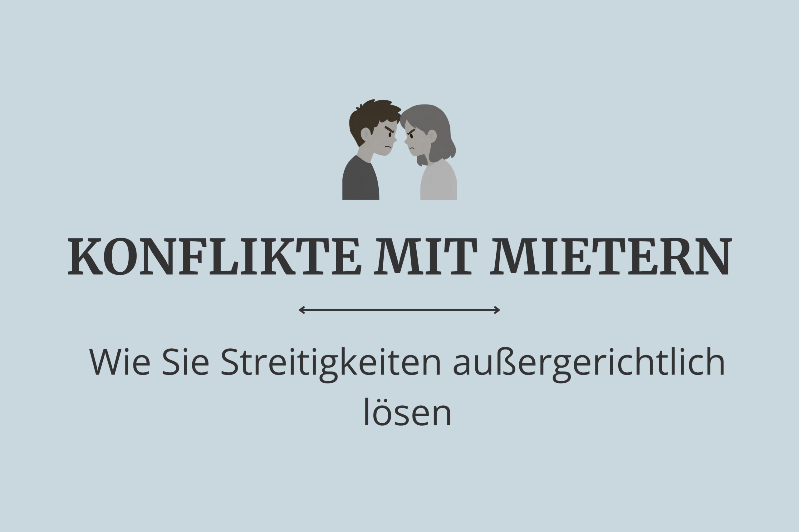 Konflikte mit Mietern – Wie Sie Streitigkeiten außergerichtlich lösen